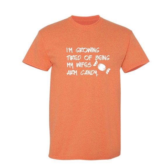 I'm Growing Tried Of Being My Wifes Arm Candy Sarcastic Humor Graphic Novelty Funny T Shirt