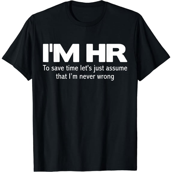 I'm HR Funny T-Shirt | Let's Just Assume I'm Never Wrong Tee