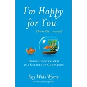 I'm Happy for You (Sort Of...Not Really) : Finding Contentment in a Culture of Comparison (Paperback)