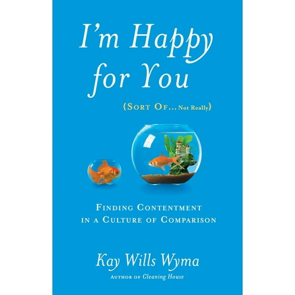 I'm Happy for You (Sort Of...Not Really) : Finding Contentment in a Culture of Comparison (Paperback)
