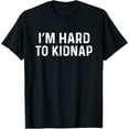 thumbnail image 1 of I'm Hard To Kidnap Shirt Funny Gift T-Shirt T-Shirt, 1 of 3