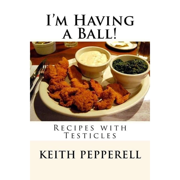 I'm Having a Ball!: Recipes with Testicles (Paperback) by Keith Pepperell