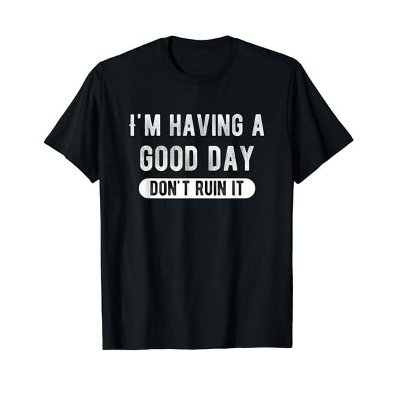 I'm Having a Good Day Don't Ruin It Funny Sarcastic Humor T-Shirt