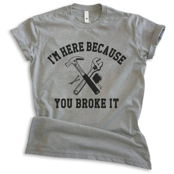 I'm Here Because You Broke It Dad T-shirt, Unisex Women's Men's Dad Father's Day Gift Repairman Handy, Dark Heather Gray, Large