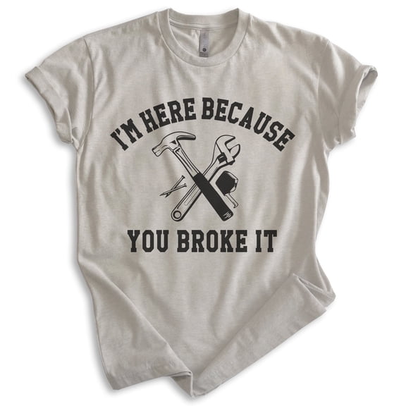I'm Here Because You Broke It Dad T-shirt, Unisex Women's Men's Dad Father's Day Gift Repairman Handy, Light Silk Gray, XX-Large