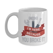 Im Here Because You Broke It Graphic Repair Tools Coffee & Tea Gift Mug For Mechanic Dad & Mechanical Engineer