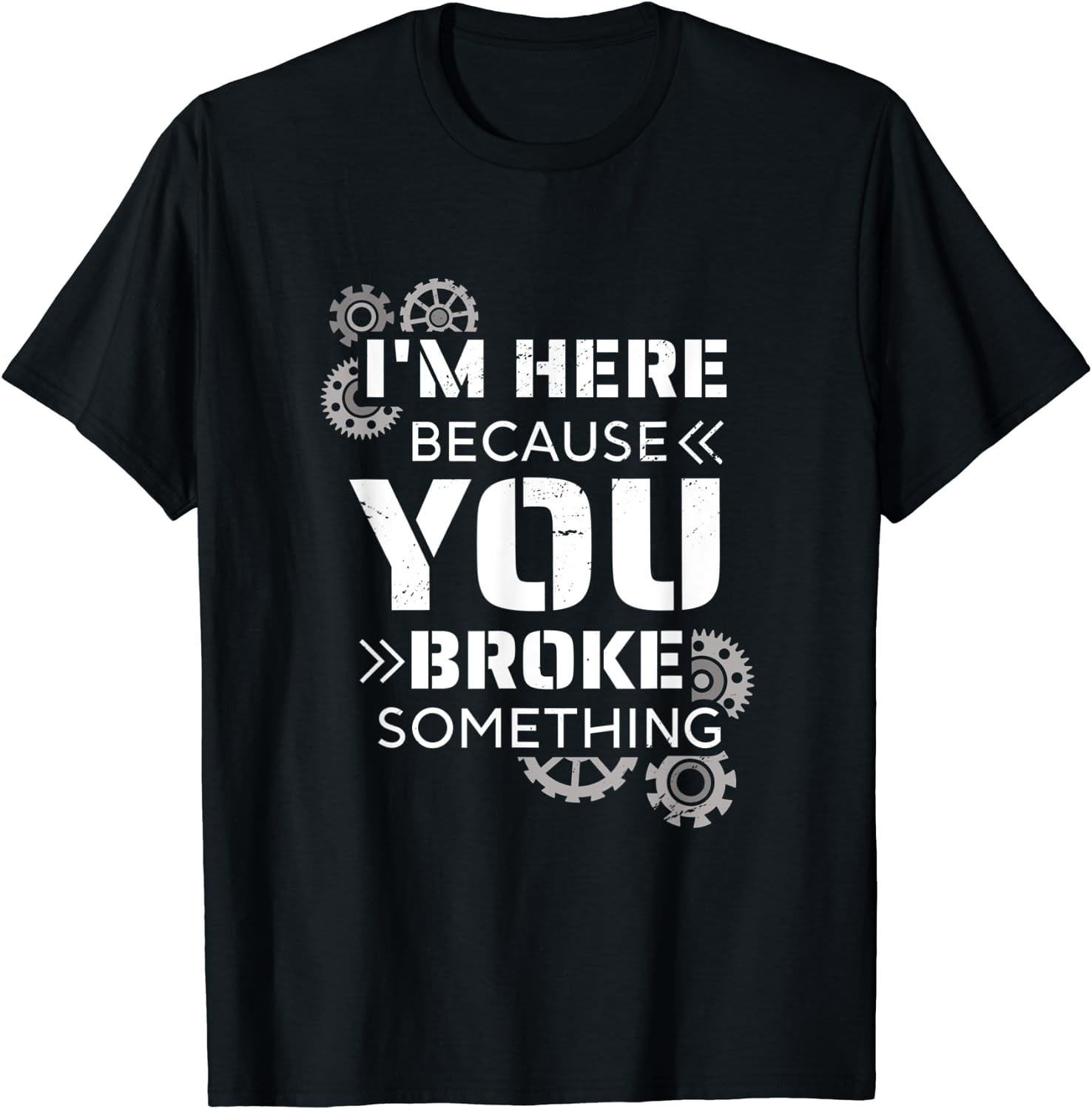 I'm Here Because You Broke Something Funny Handyman T-Shirt I'm Here Because You Broke Something Funny Handyman T-Shirt