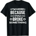 thumbnail image 1 of I'm Here Because You Broke Something Funny Handyman T-Shirt Black X-Large, 1 of 4
