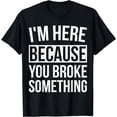 thumbnail image 1 of Mechanic Gifts For Men Funny Mechanic Shirt I'm Here Because You Broke Something Funny Mechanic Gifts T-Shirt, 1 of 4