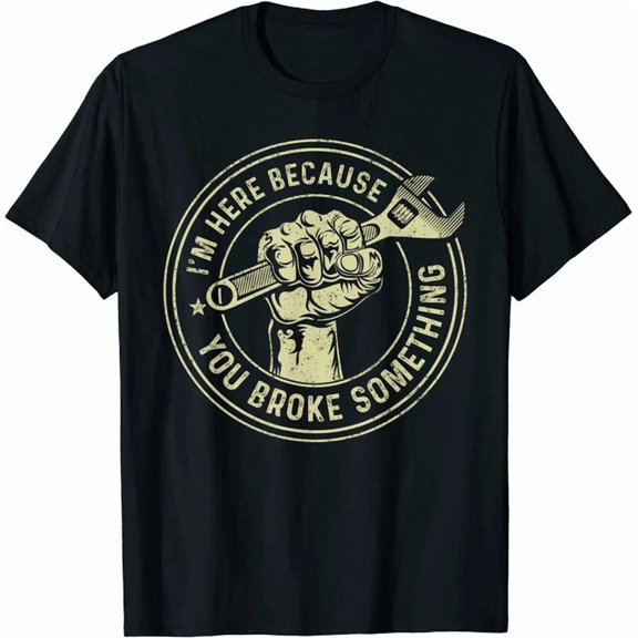 I'm Here Because You Broke Something Handyman Unisex S-5XL T-Shirt