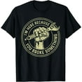thumbnail image 1 of I'm Here Because You Broke Something, Mechanic Handyman T-Shirt, 1 of 4