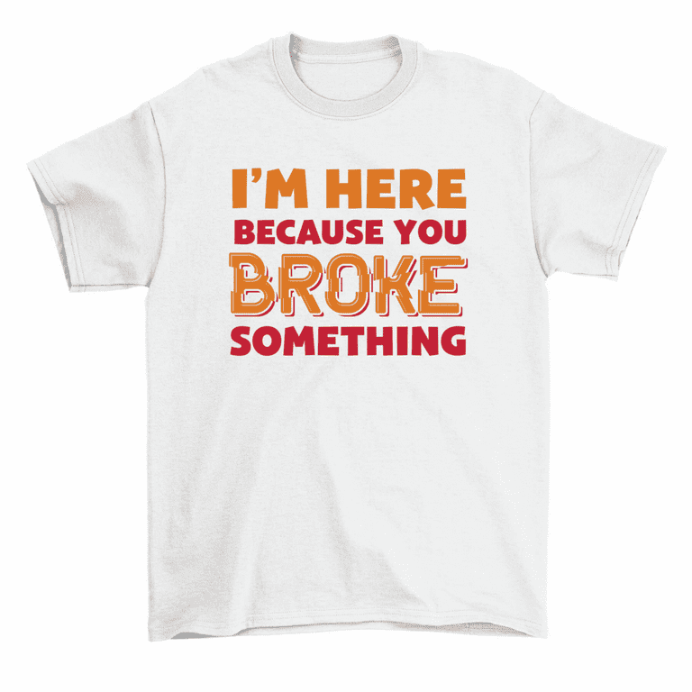 Funny Mechanic Shirt I'm Here Because You Broke It Funny Mechanic Shirt I'm Here Because You Broke It