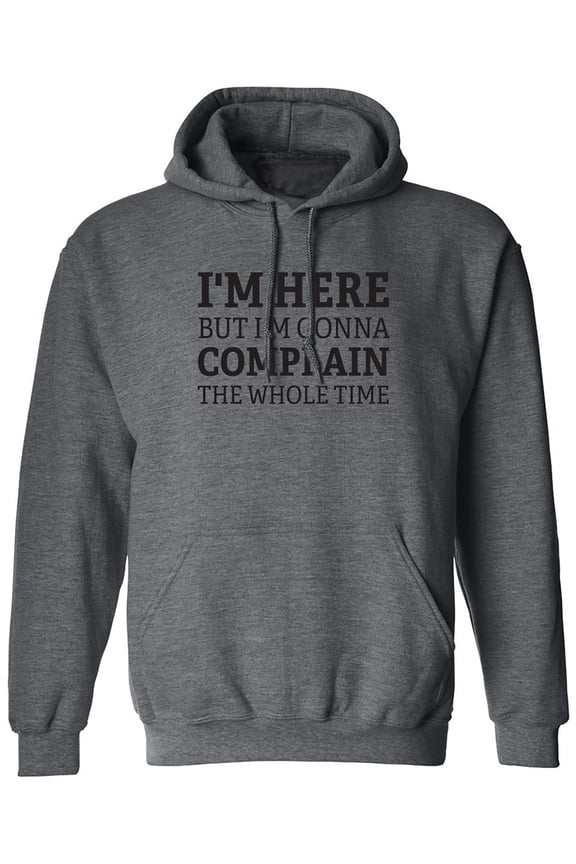 I'm Here But I'm Gonna Complain Adult Hooded Sweatshirt