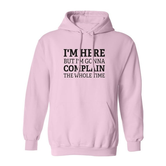 I'm Here But I'm Gonna Complain Adult Hooded Sweatshirt