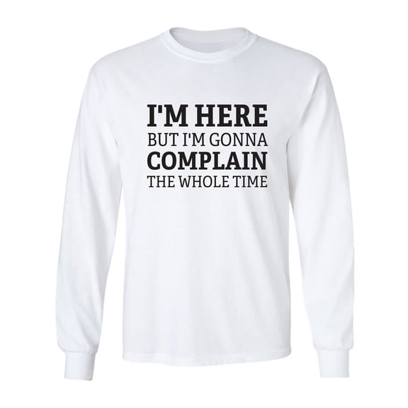 I'm Here But I'm Gonna Complain Adult Long Sleeve T-shirt