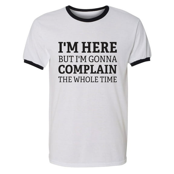 I'm Here But I'm Gonna Complain Adult Short Sleeve Ringer T-shirt