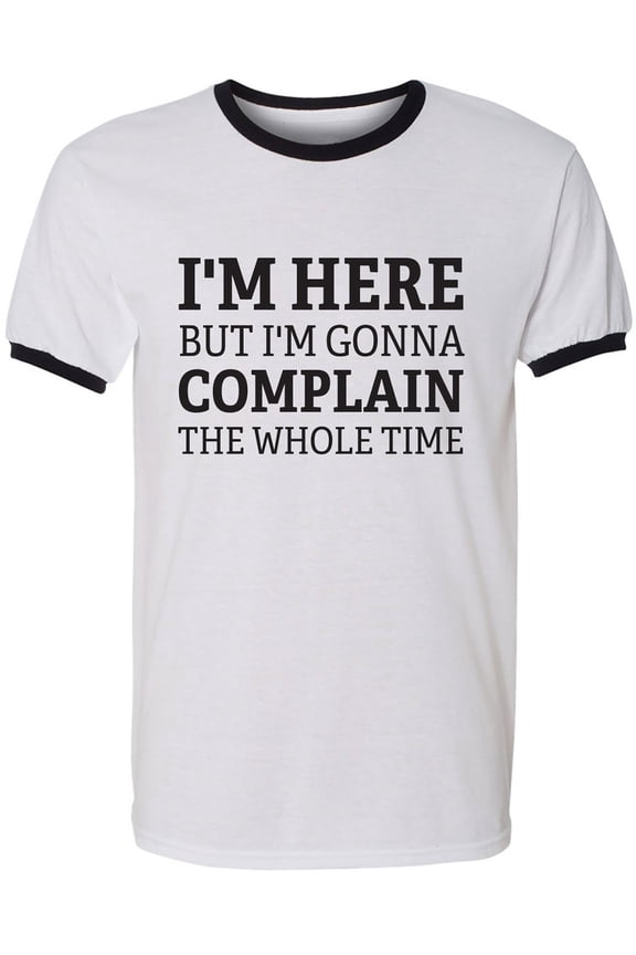 I'm Here But I'm Gonna Complain Adult Short Sleeve Ringer T-shirt