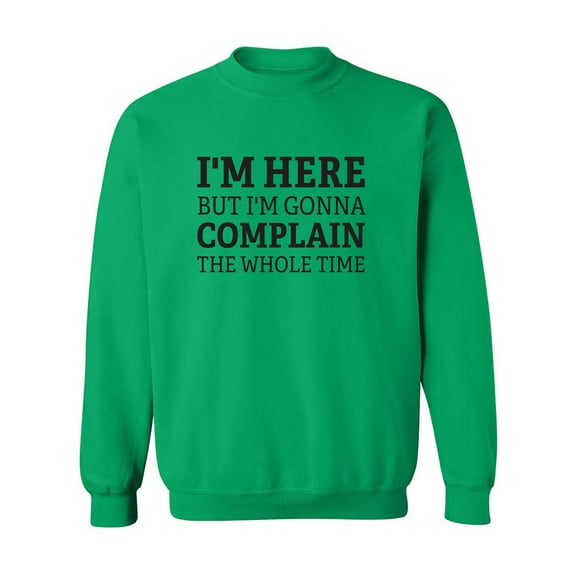 I'm Here But I'm Gonna Complain Crewneck Sweatshirt
