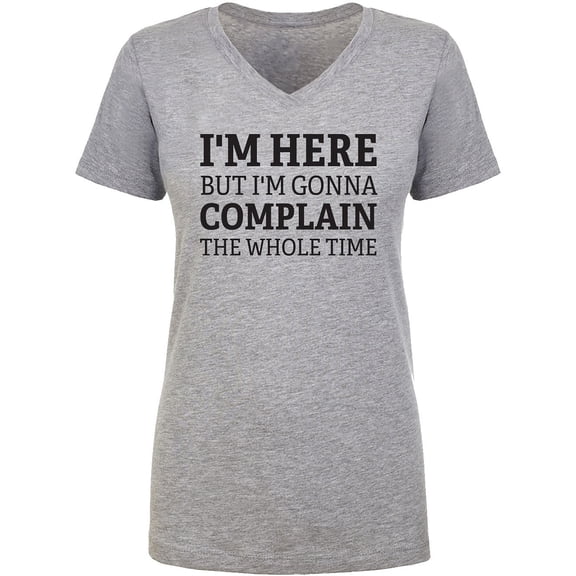 I'm Here But I'm Gonna Complain Womens V-Neck T-Shirt