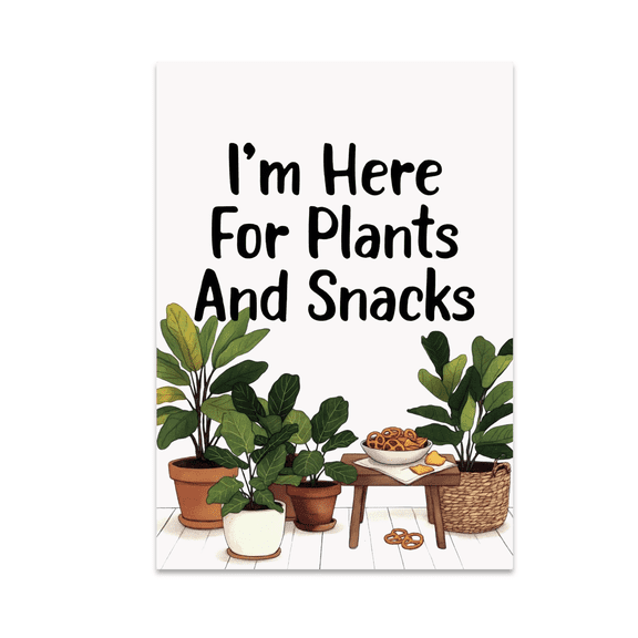 I-m Here For Plants And Snacks - Plant Enthusiast - 13x19 Poster Print