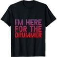 thumbnail image 1 of I'm Here For The Drummer -- T-Shirt, 1 of 4