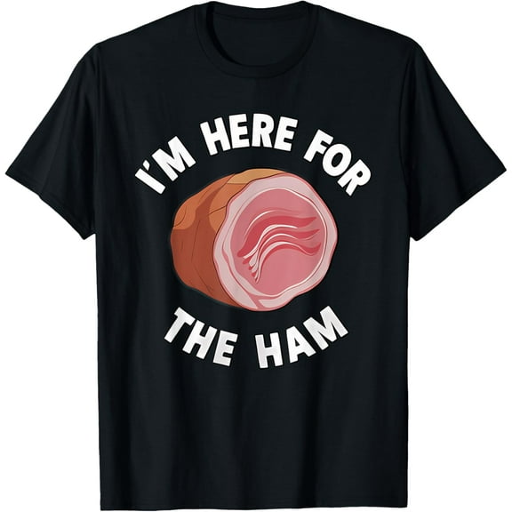 I'm Here For The Ham funny design T-Shirt100% cotton