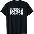 thumbnail image 1 of I'm Here For The Mashed Potatoes Thanksgiving Day T-Shirt, 1 of 4