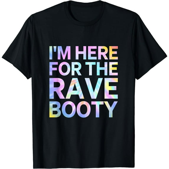 I'm Here For The Rave Booty Funny Music Festival EDM Gift T-Shirt