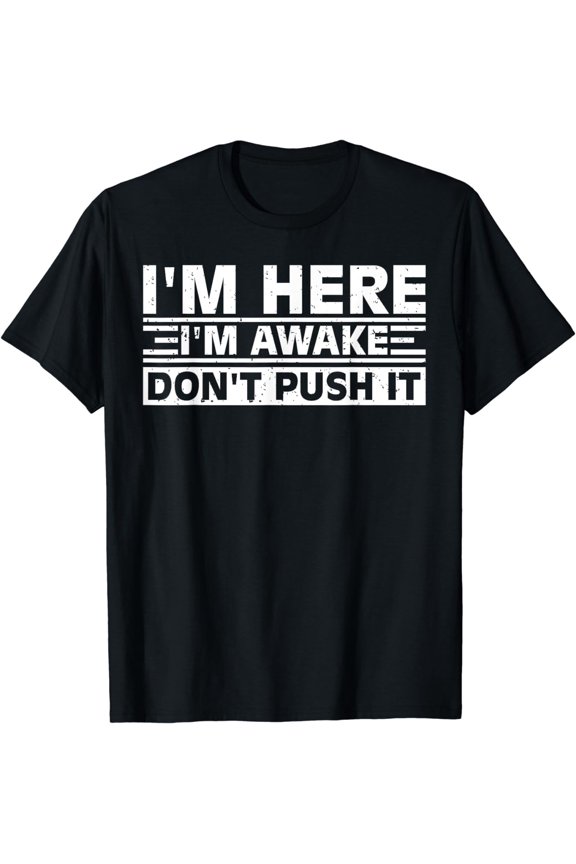 I'm Here I'm Awake Don't Push It Funny Sarcastic Adult Humor T-Shirt