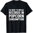 thumbnail image 1 of I'm Here To Break Records In Popcorn Consumption T-Shirt, 1 of 4