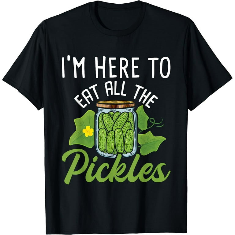 Funny I'm Here To Eat All Of The Pickles T Shirt Funny I'm Here To Eat All Of The Pickles T Shirt