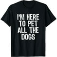 thumbnail image 1 of I'm Here To Pet All The Dogs Funny Lover Gift T-Shirt, 1 of 3