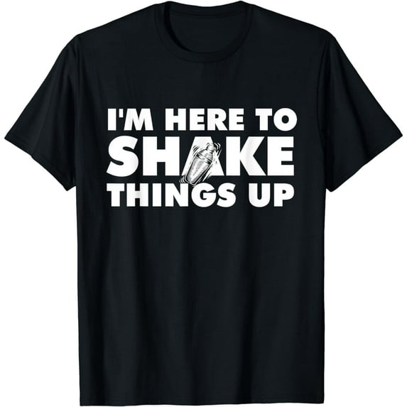 I'm Here To Shake Things Up - Bartender Tapster Bartending T-Shirt
