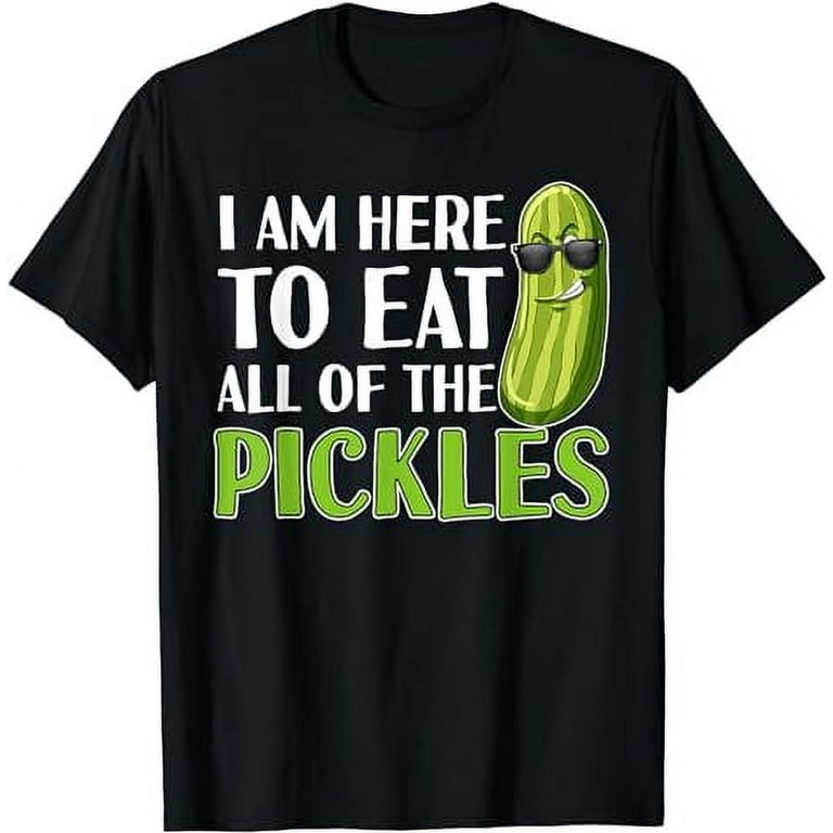 Funny I Am Here To Eat All Of The Pickles T Shirt Funny I Am Here To Eat All Of The Pickles T Shirt