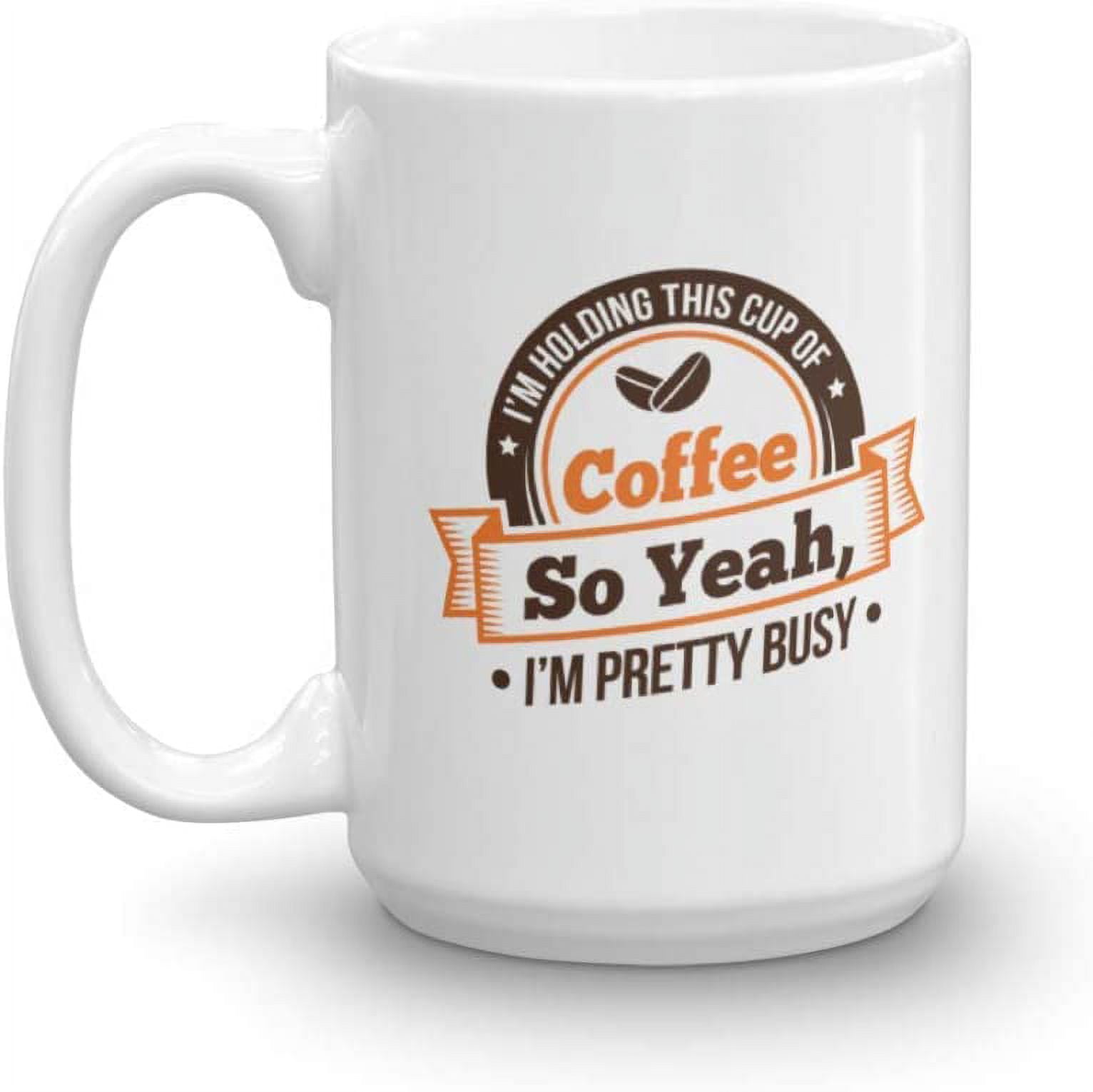 I'm Holding This Cup Of Coffee So Yeah, I'm Pretty Busy. Funny Sarcastic  Humor Quotes Coffee & Tea Mug & Fun Office Work Desk Cup For Boss, Manager
