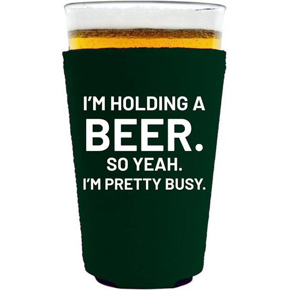 I'm Holding a Beer. So Yeah. I'm Pretty Busy. Funny Pint Glass Coolie (Dark Green)