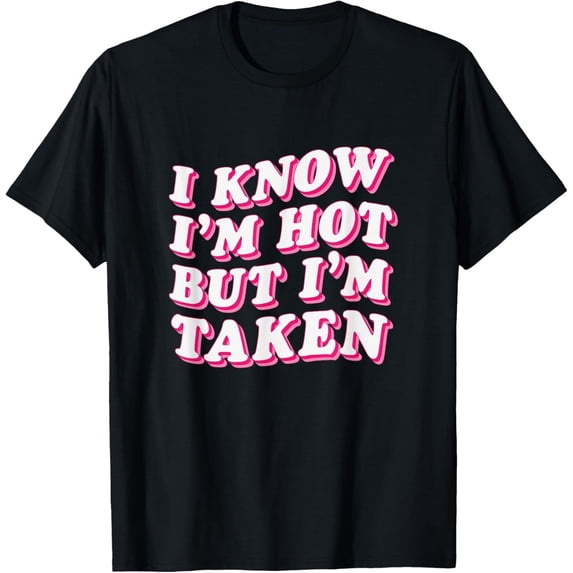 I'm Hot But I'm Taken Saying T-Shirt - Walmart.com