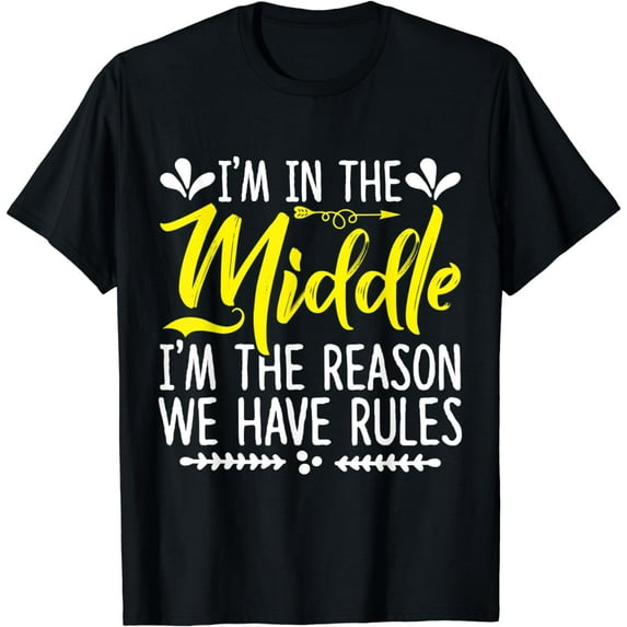 I'm In The Middle I'm The Reason We Have Rules Sister T-Shirt