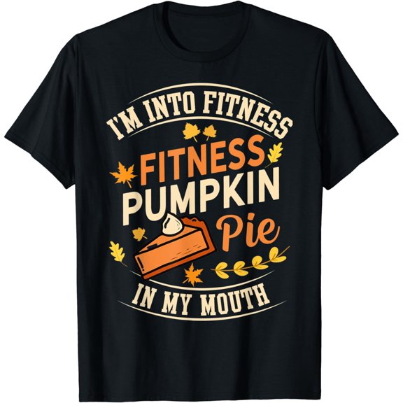 I'm Into Fitness Pumpkin Pie in My Mouth Thanksgiving Autumn T-Shirt