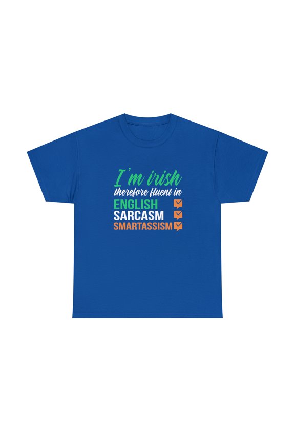 I'm Irish Therefore Fluent In English Sarcasm Smartassism Shirt - ID: 1721