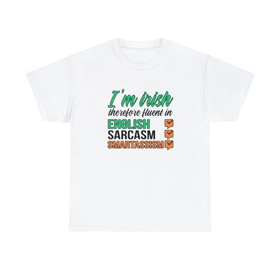 I'm Irish Therefore Fluent In English Sarcasm Smartassism Shirt - ID: 1721