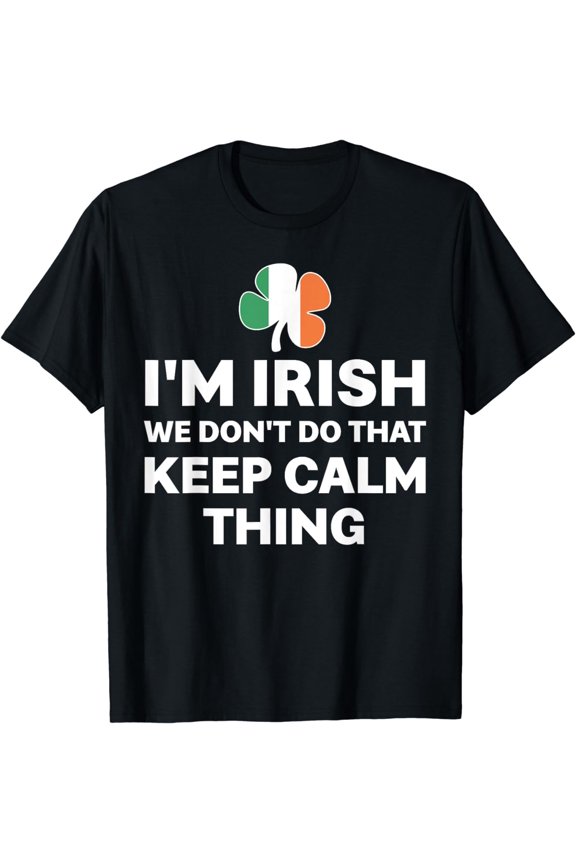 I'm Irish We Don't Do That Keep Calm Thing T-Shirt