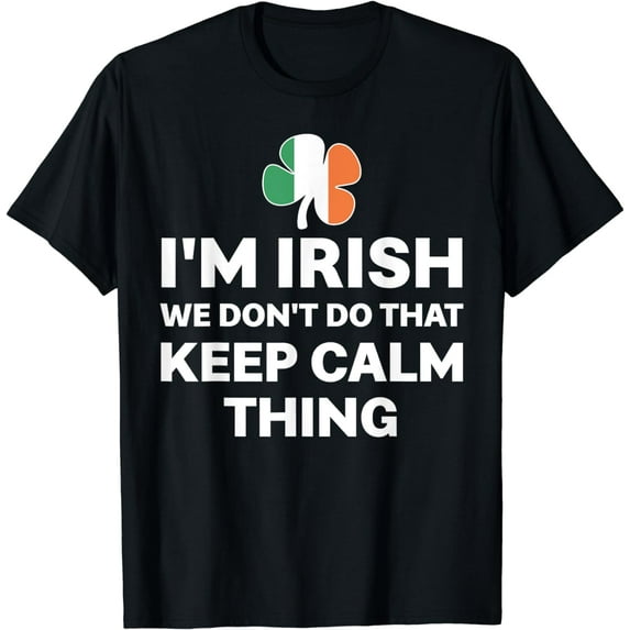 I'm Irish We Don't Do That Keep Calm Thing T-Shirt
