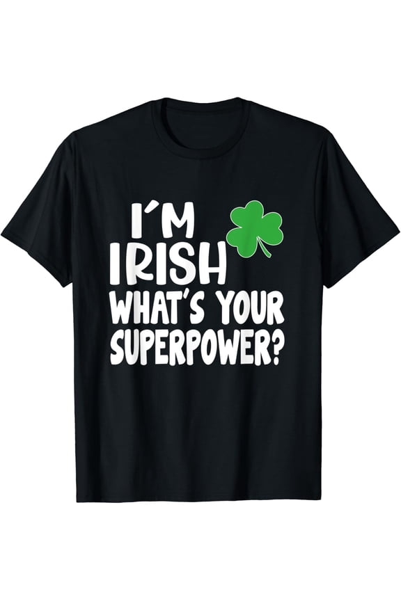 I織m Irish What織s Your Superpower St Patricks Day T-Shirt