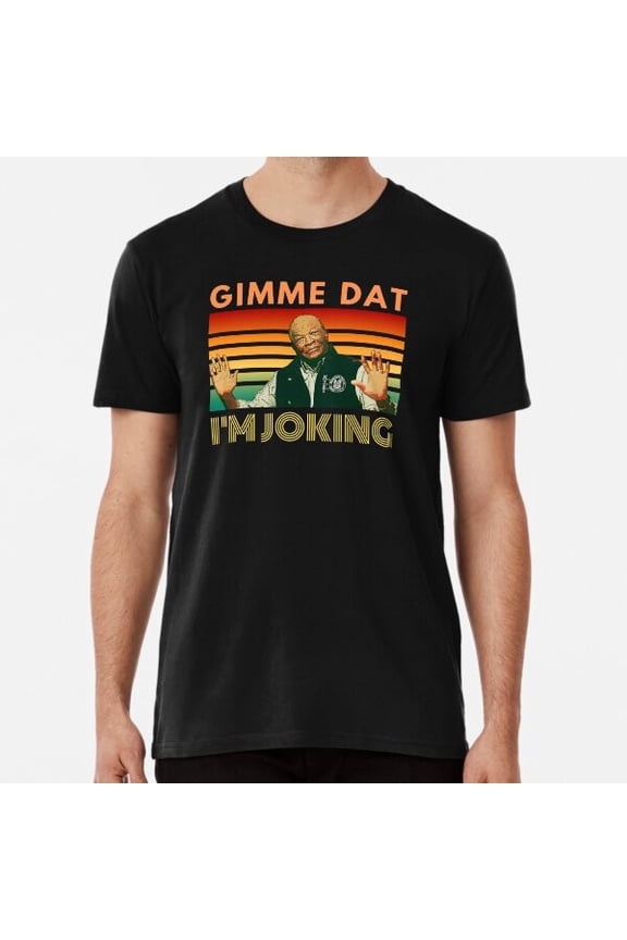 I'm Joking, Gimme Dat, Funny Quote Shirt S to 3XL Made in the AU/USA Shirt