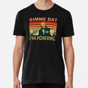 I'm Joking, Gimme Dat, Funny Quote Shirt S to 3XL Made in the AU/USA Shirt