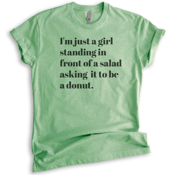 I'm Just A Girl Standing In Front Of A Salad Asking It To Be A Donut Shirt, Unisex Women's Shirt Funny, Heather Apple Green, Large