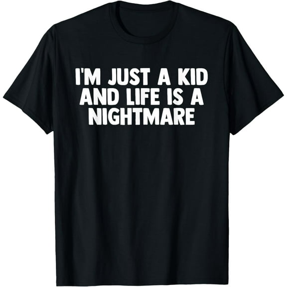I'm Just A Kid and Life is a Nightmare Funny Creative Graphic T-Shirt