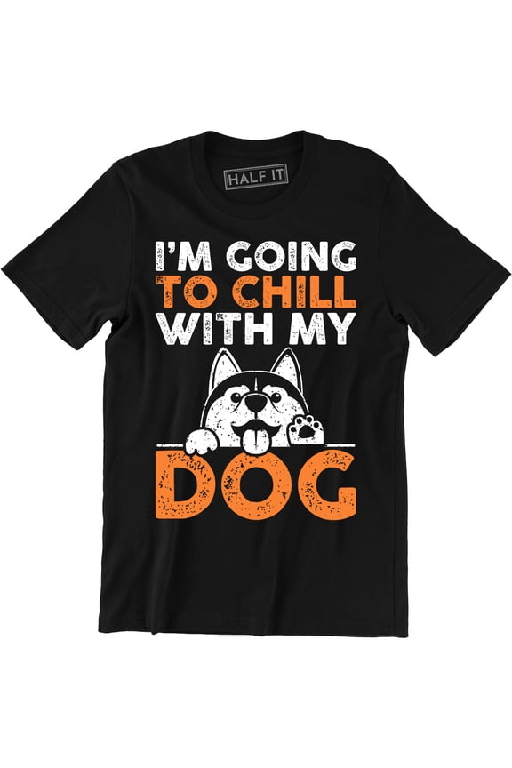 I'm Just Going To Chill With My Dog - For Per Lover Men's Gift T-Shirt