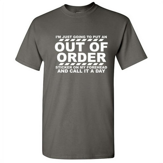 I'm Just Going To Put An Out Of Order Sticker On My Forehead And Call It A Day Humor Novelty Sarcastic Graphic Tees Christmas Gift Funny Mens T Shirt
